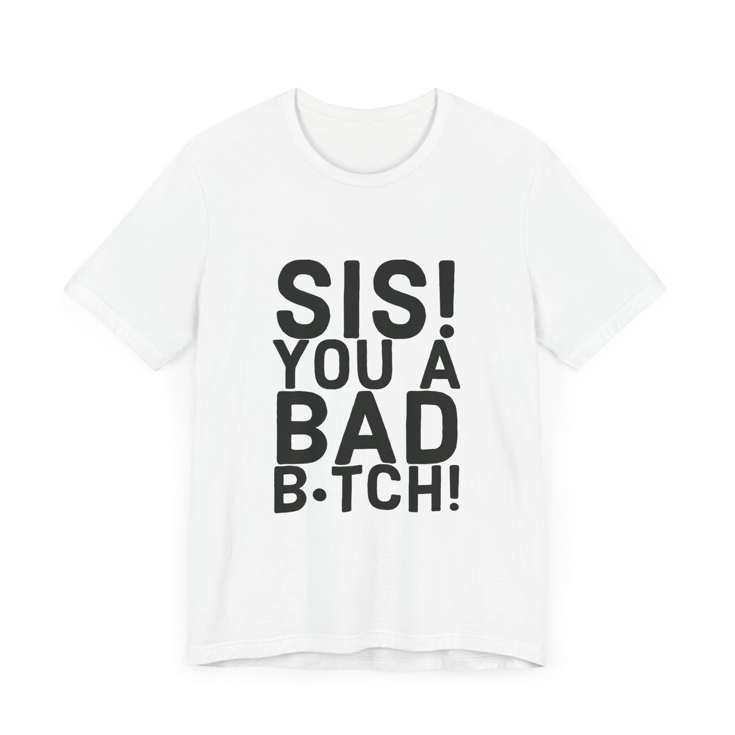 Sis! You a Bad Bitch! Tee