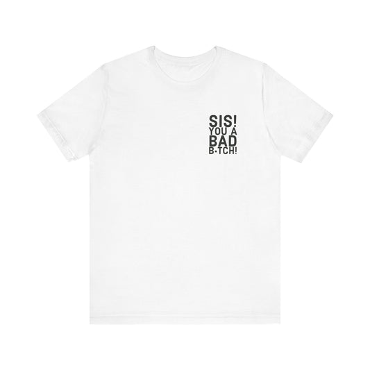 Sis! You a Bad Bitch! 2.0 Tee