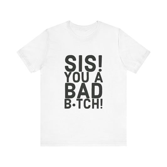 Sis! You a Bad Bitch! Tee